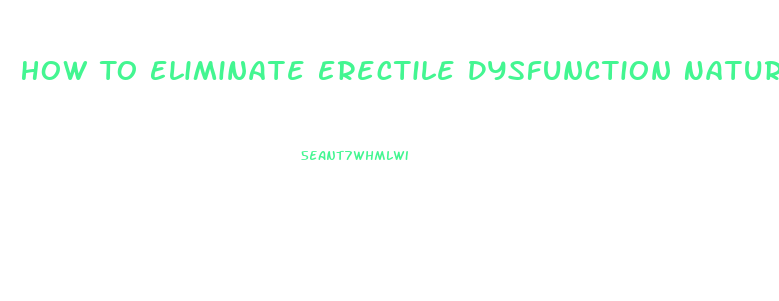 How To Eliminate Erectile Dysfunction Naturally