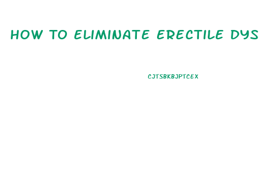 How To Eliminate Erectile Dysfunction Naturally