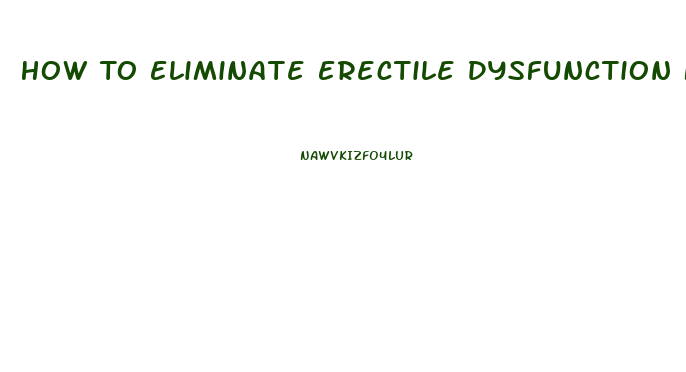 How To Eliminate Erectile Dysfunction Naturally