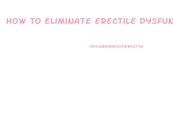 How To Eliminate Erectile Dysfunction Naturally