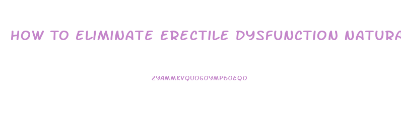 How To Eliminate Erectile Dysfunction Naturally