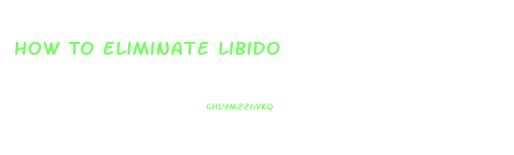 How To Eliminate Libido