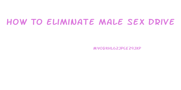 How To Eliminate Male Sex Drive