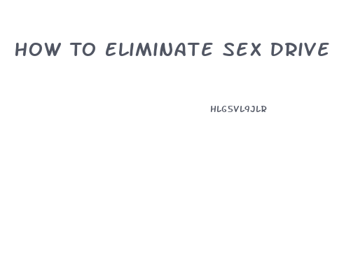 How To Eliminate Sex Drive