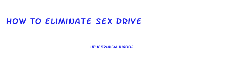 How To Eliminate Sex Drive