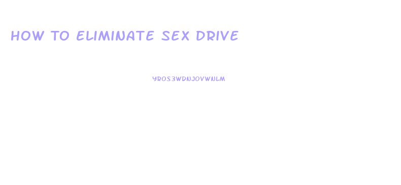 How To Eliminate Sex Drive
