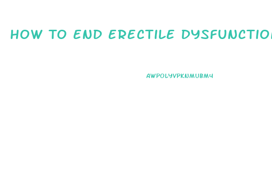 How To End Erectile Dysfunction