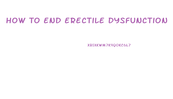 How To End Erectile Dysfunction