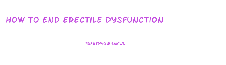 How To End Erectile Dysfunction