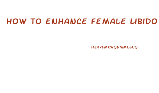 How To Enhance Female Libido Naturally