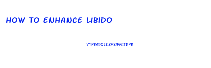 How To Enhance Libido