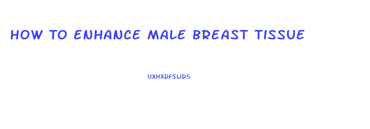 How To Enhance Male Breast Tissue