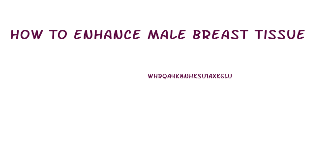 How To Enhance Male Breast Tissue