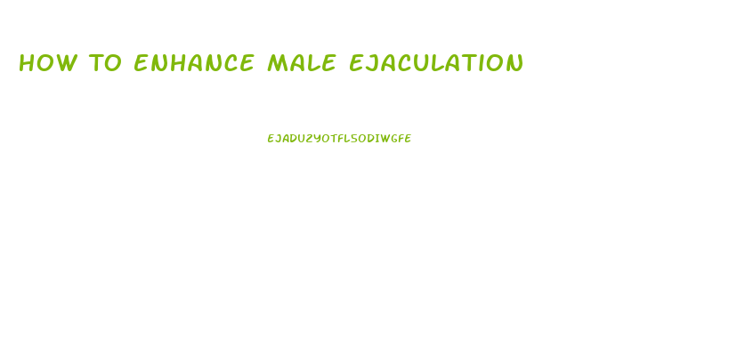 How To Enhance Male Ejaculation