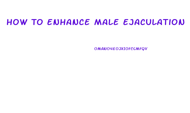 How To Enhance Male Ejaculation