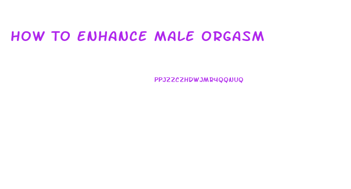 How To Enhance Male Orgasm