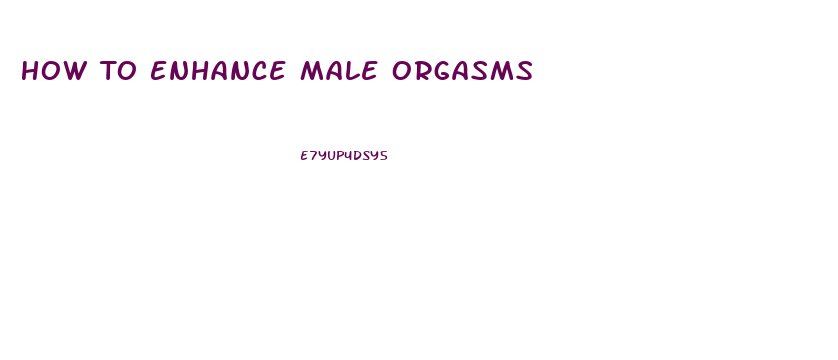 How To Enhance Male Orgasms