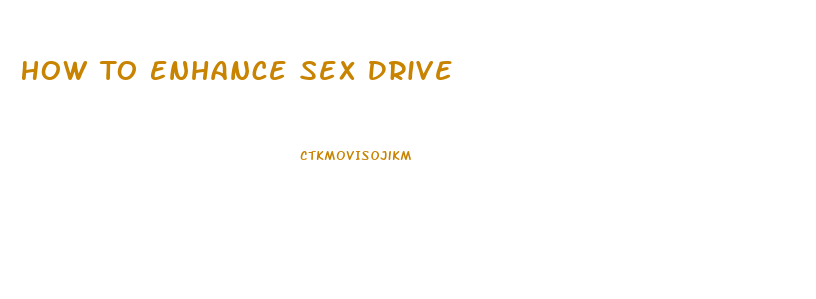 How To Enhance Sex Drive