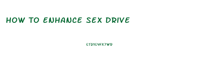 How To Enhance Sex Drive