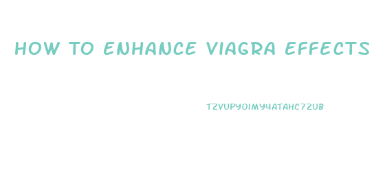 How To Enhance Viagra Effects