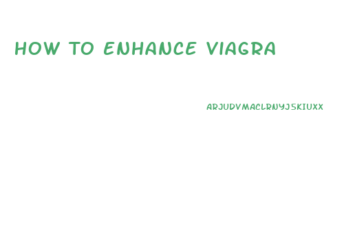 How To Enhance Viagra