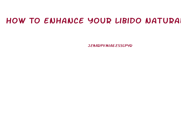 How To Enhance Your Libido Naturally