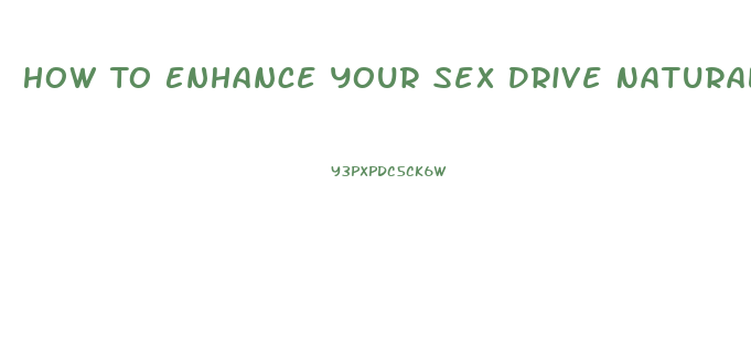 How To Enhance Your Sex Drive Naturally