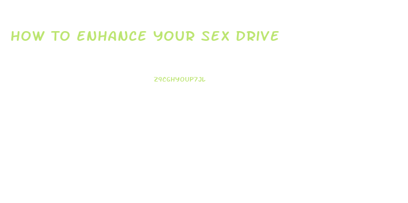 How To Enhance Your Sex Drive