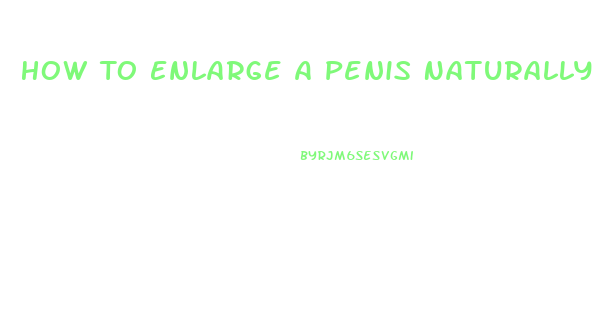 How To Enlarge A Penis Naturally