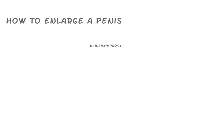 How To Enlarge A Penis