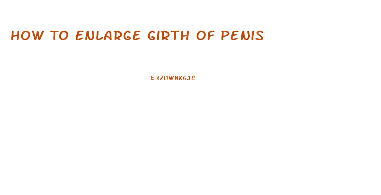 How To Enlarge Girth Of Penis