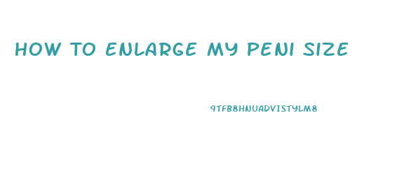 How To Enlarge My Peni Size