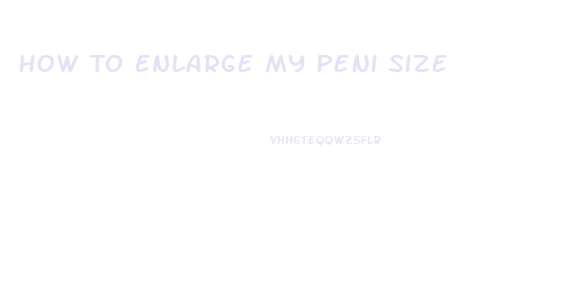 How To Enlarge My Peni Size