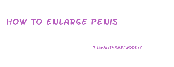 How To Enlarge Penis