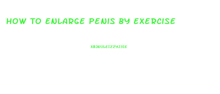 How To Enlarge Penis By Exercise