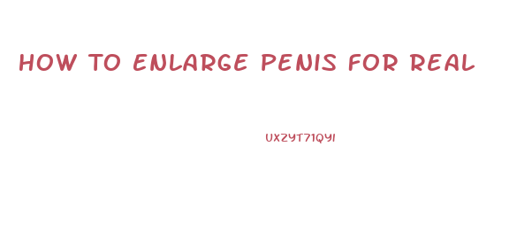 How To Enlarge Penis For Real