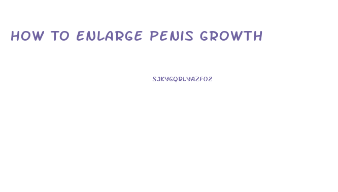 How To Enlarge Penis Growth