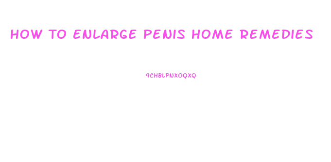 How To Enlarge Penis Home Remedies