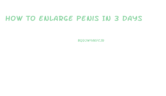 How To Enlarge Penis In 3 Days