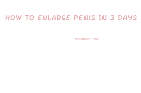 How To Enlarge Penis In 3 Days