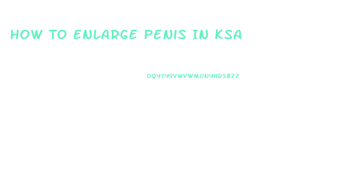 How To Enlarge Penis In Ksa