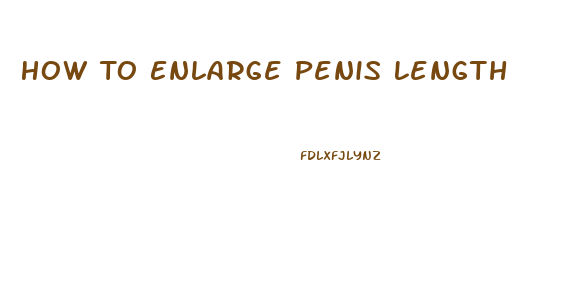 How To Enlarge Penis Length