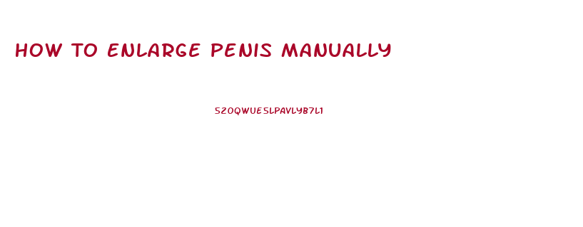 How To Enlarge Penis Manually