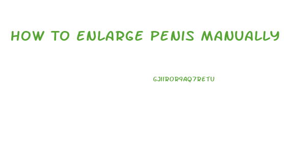 How To Enlarge Penis Manually