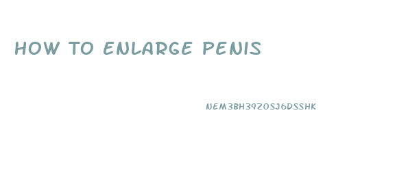 How To Enlarge Penis