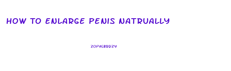 How To Enlarge Penis Natrually
