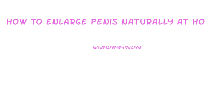 How To Enlarge Penis Naturally At Home