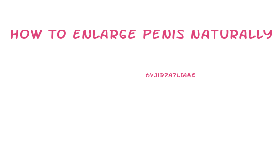 How To Enlarge Penis Naturally In A Week