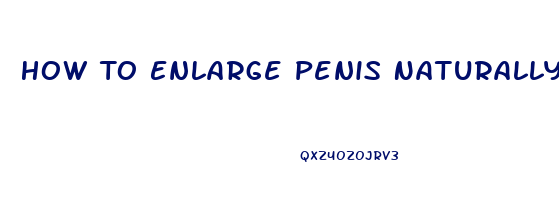 How To Enlarge Penis Naturally In A Week