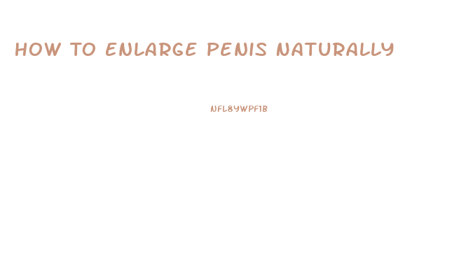 How To Enlarge Penis Naturally